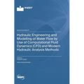 Hydraulic Engineering and Modelling of Water Flow by Use of Computational Fluid Dynamics (CFD) and Modern Hydraulic Analysis Methods