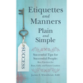 Etiquettes and Manners Plain and Simple: Successful Tips for Successful People: Best Practices for Boys, Girls, and Future Leaders