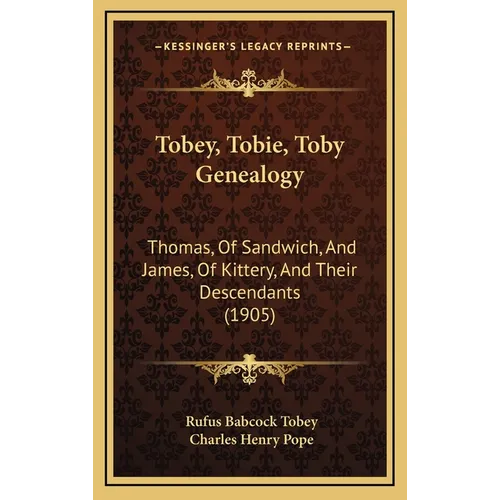 Tobey, Tobie, Toby Genealogy: Thomas, Of Sandwich, And James, Of Kittery, And Their Descendants (1905)