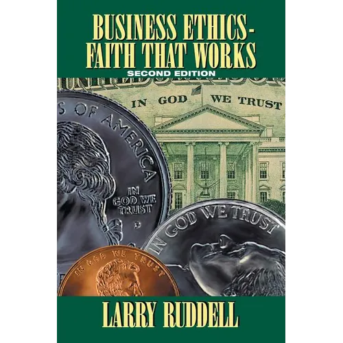 Business Ethics - Faith That Works, 2nd Edition: Leading Your Company to Long-Term Success
