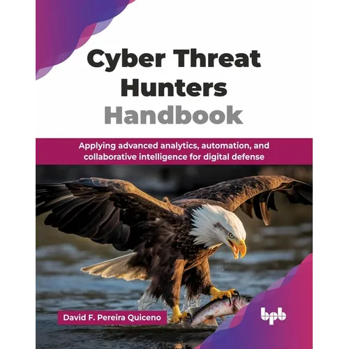Cyber Threat Hunters Handbook: Applying advanced analytics, automation, and collaborative intelligence for digital defense (English Edition)