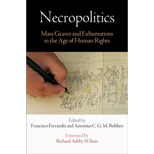 Necropolitics: Mass Graves and Exhumations in the Age of Human Rights