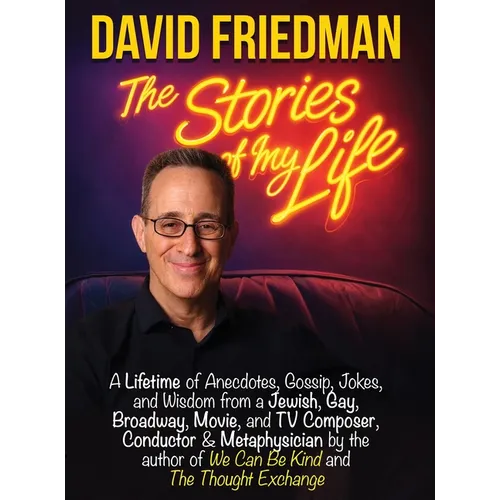 David Friedman, The Stories of My Life: A Lifetime of Anecdotes, Gossip, Jokes, and Wisdom from a Jewish, Gay, Broadway, Movie, and TV Composer, Condu