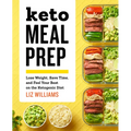Keto Meal Prep: Lose Weight, Save Time, and Feel Your Best on the Ketogenic Diet