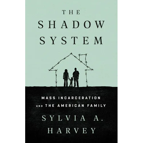 The Shadow System: Mass Incarceration and the American Family