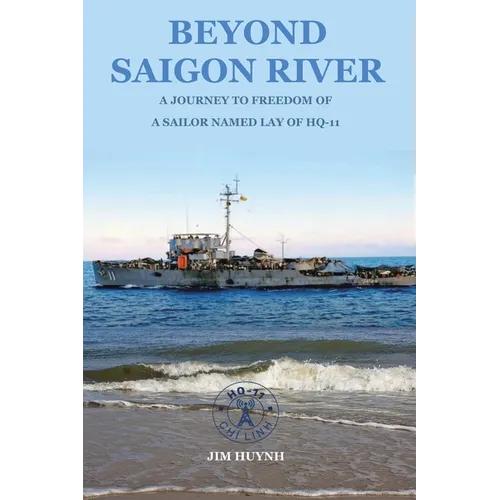 Beyond Saigon River: A Journey to Freedom of a Sailor Named Lay of HQ-11