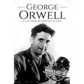 George Orwell: A Life from Beginning to End