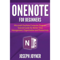 OneNote For Beginners: Microsoft OneNote Computer Program Tutorial Guide For Better Time Management, Organization and Productivity