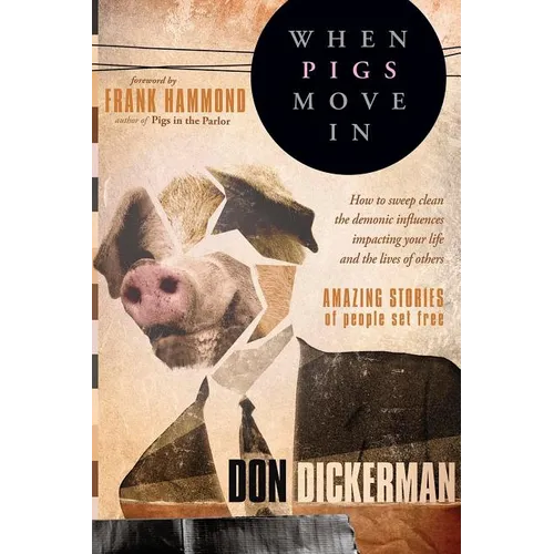 When Pigs Move in: How to Sweep Clean the Demonic Influences Impacting Your Life and the Lives of Others