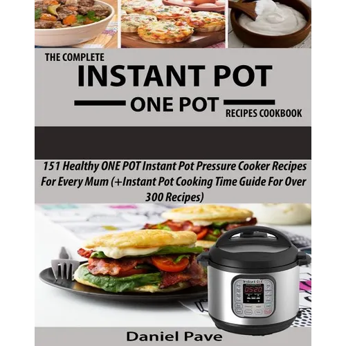 The Complete INSTANT POT ONE POT Recipes Cookbook: 151 Healthy ONE POT Instant Pot Pressure Cooker Recipes For Every Mum (+Instant Pot Time Guide For