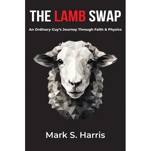 The Lamb Swap: An Ordinary Guy's Journey Through Faith & Physics