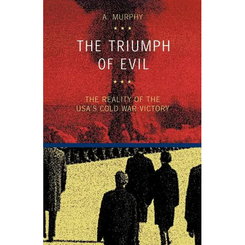 The Triumph of Evil: The Reality of the Usa's Cold War Victory