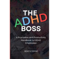 The ADHD Boss: A Productivity and Promotion Handbook for ADHD Employees