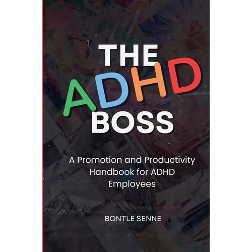 The ADHD Boss: A Productivity and Promotion Handbook for ADHD Employees