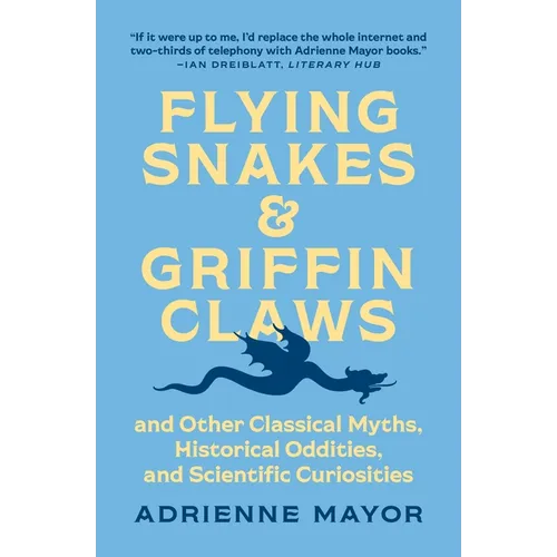 Flying Snakes and Griffin Claws: And Other Classical Myths, Historical Oddities, and Scientific Curiosities