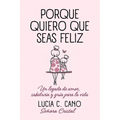Porque quiero que seas feliz: Un legado de amor, sabiduría y guía para la vida