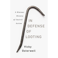 In Defense of Looting: A Riotous History of Uncivil Action