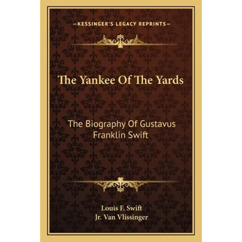The Yankee Of The Yards: The Biography Of Gustavus Franklin Swift