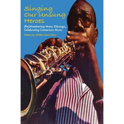 Singing Our Unsung Heroes: (Re)Membering Manu Dibango, Celebrating Cameroon Music