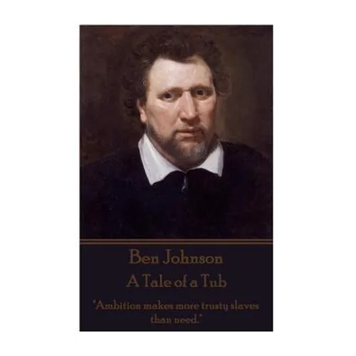 Ben Johnson - A Tale of a Tub: "Ambition makes more trusty slaves than need."