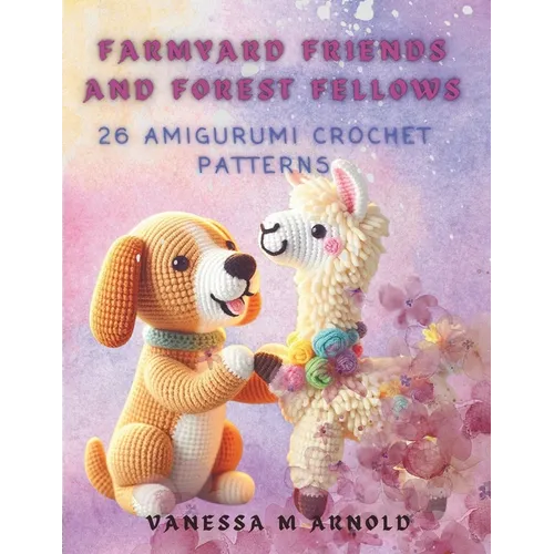 Farmyard Friends and Forest Fellows: 26 Amigurumi Crochet Patterns