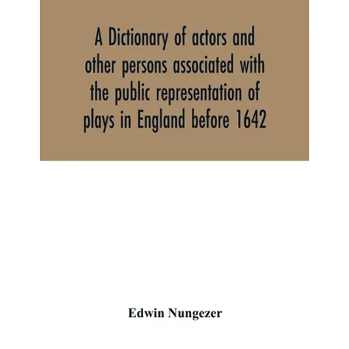 A dictionary of actors and other persons associated with the public representation of plays in England before 1642