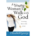 A Young Woman's Walk with God: Growing More Like Jesus