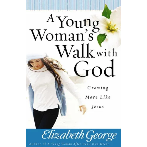A Young Woman's Walk with God: Growing More Like Jesus