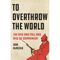 To Overthrow the World: The Rise and Fall and Rise of Communism