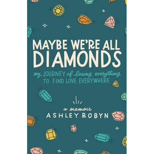 Maybe We're All Diamonds: My Journey of Losing Everything to Find Love Everywhere