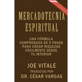 Mercadotecnia Espiritual Segunda Edición: Una fórmula comprobada de 5 pasos para crear riquezas fácilmente desde tu interior