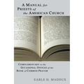 Manual for Priests of the American Church: Complimentary to the Occasional Offices of the Book of Common Prayer