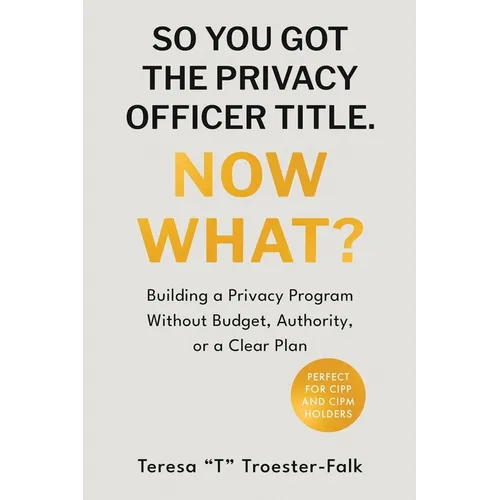 So You Got the Privacy Officer Title. Now What?