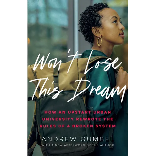 Won't Lose This Dream: How an Upstart Urban University Rewrote the Rules of a Broken System