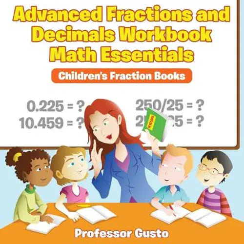 Advanced Fractions and Decimals Workbook Math Essentials: Children's Fraction Books