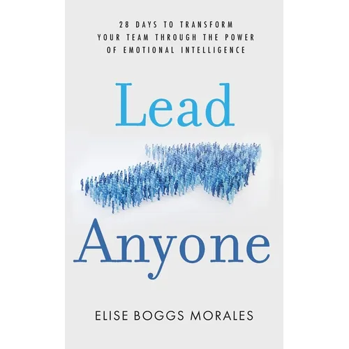 Lead Anyone: 28 Days to Transform Your Team Through the Power of Emotional Intelligence