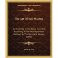 The Art Of Sail-Making: As Practiced In The Royal Navy And According To The Most Approved Methods In The Merchant Service (1843)
