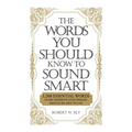 The Words You Should Know to Sound Smart: 1200 Essential Words Every Sophisticated Person Should Be Able to Use