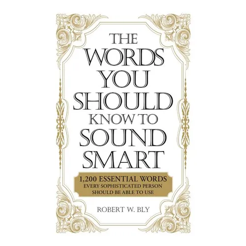 The Words You Should Know to Sound Smart: 1200 Essential Words Every Sophisticated Person Should Be Able to Use