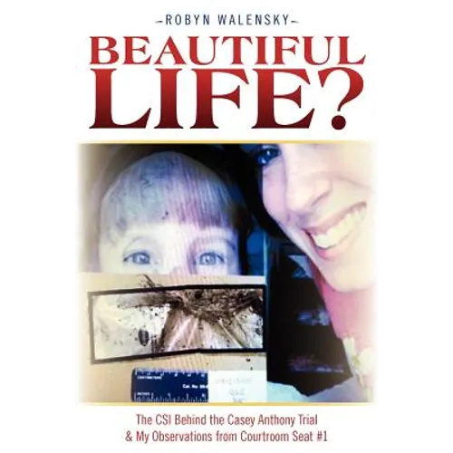 Beautiful Life?: The CSI Behind the Casey Anthony Trial & My Observations from Courtroom Seat #1