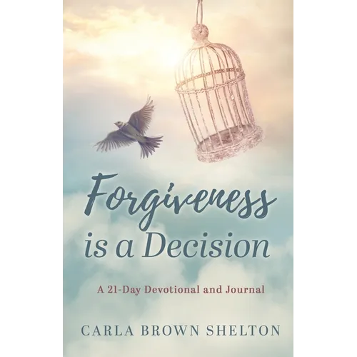 Forgiveness Is a Decision: A 21-Day Devotional and Journal