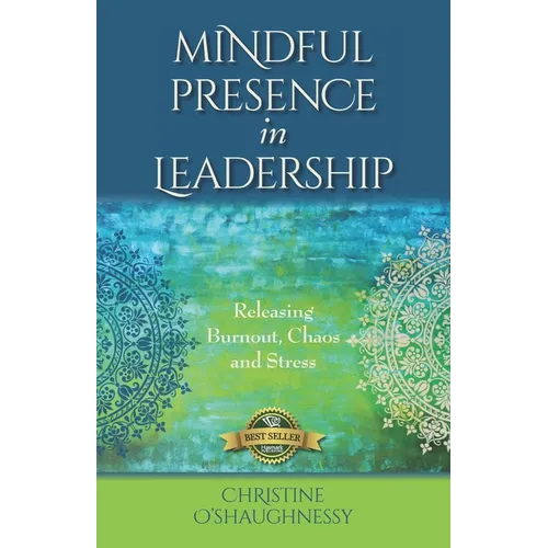 Mindful Presence in Leadership: Releasing Burnout, Chaos and Stress