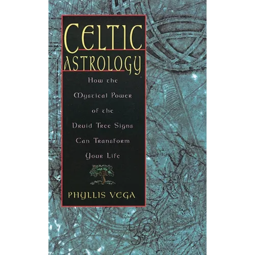 Celtic Astrology: How the Mystical Power of the Druid Tree Sign Can Transform Your Life