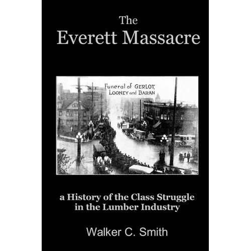 The Everett Massacre - a History of the Class Struggle in the Lumber Industry