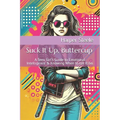 Suck It Up, Buttercup: A Teen Girl's Guide to Emotional Intelligence & Knowing When to Let It Go