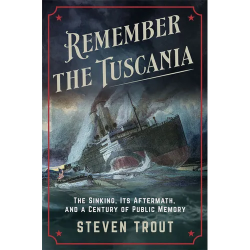 Remember the Tuscania: The Sinking, Its Aftermath, and a Century of Public Memory