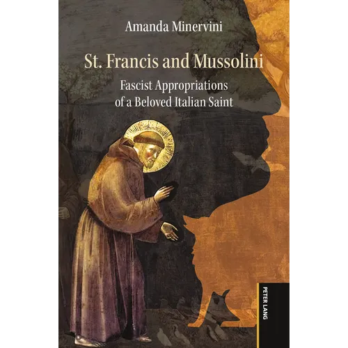 St. Francis and Mussolini: Fascist Appropriations of a Beloved Italian Saint