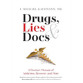 Drugs, Lies & Docs: A Doctor's Memoir of Addiction, Recovery and More
