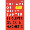 The Art of Witty Banter: Be Clever, Quick, & Magnetic
