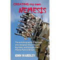Creating my own Nemesis: The autobiography of the man who designed Alton Towers big rides, and brought the Theme Park to Britain